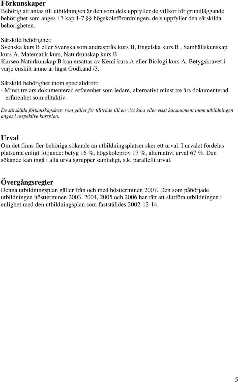 Särskild behörighet: Svenska kurs B eller Svenska som andraspråk kurs B, Engelska kurs B, Samhällskunskap kurs A, Matematik kurs, Naturkunskap kurs B Kursen Naturkunskap B kan ersättas av Kemi kurs A