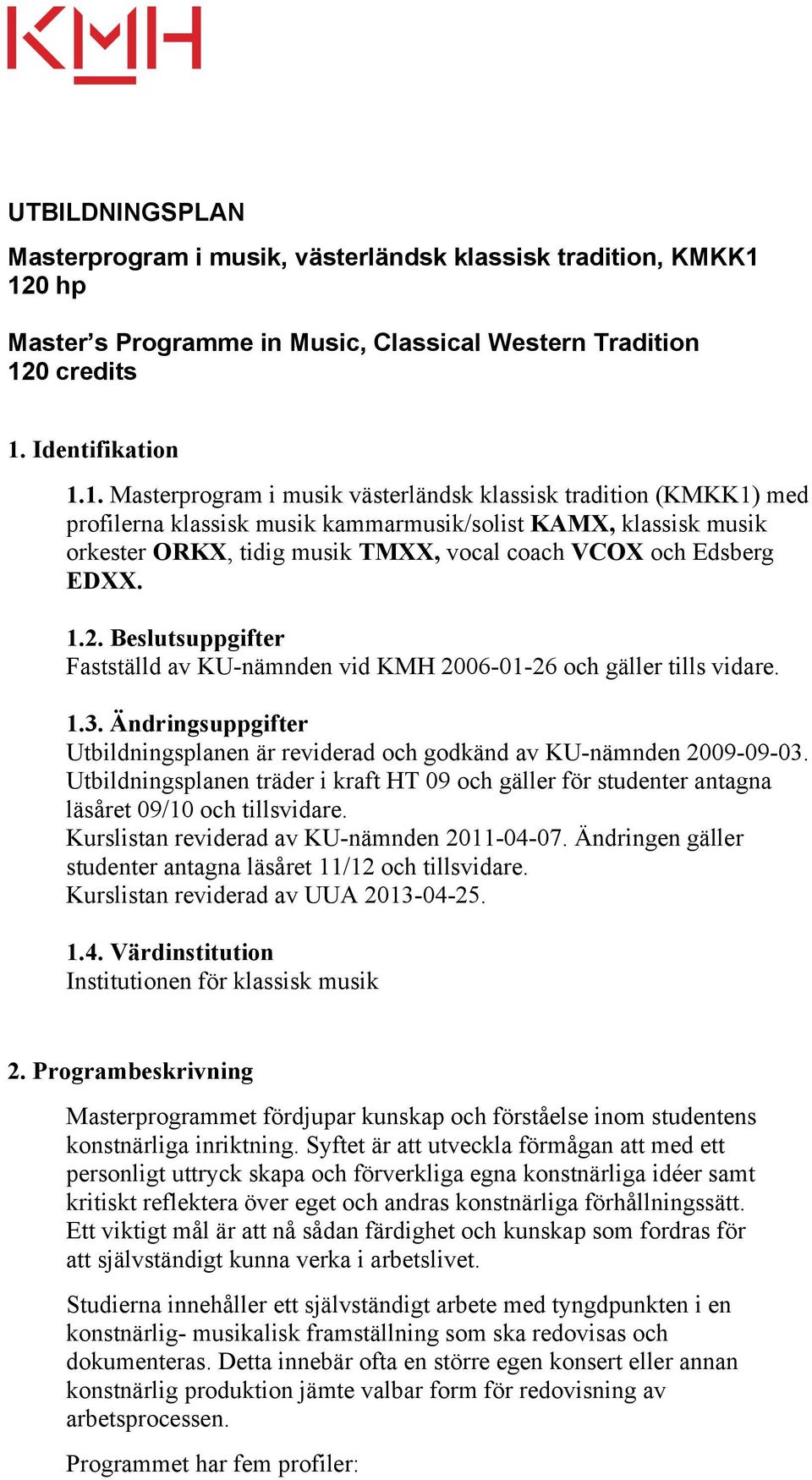 kammarmusik/solist KAMX, klassisk musik orkester ORKX, tidig musik TMXX, vocal coach VCOX och Edsberg EDXX. 1.2. Beslutsuppgifter Fastställd av KU-nämnden vid KMH 2006-01-26 och gäller tills vidare.