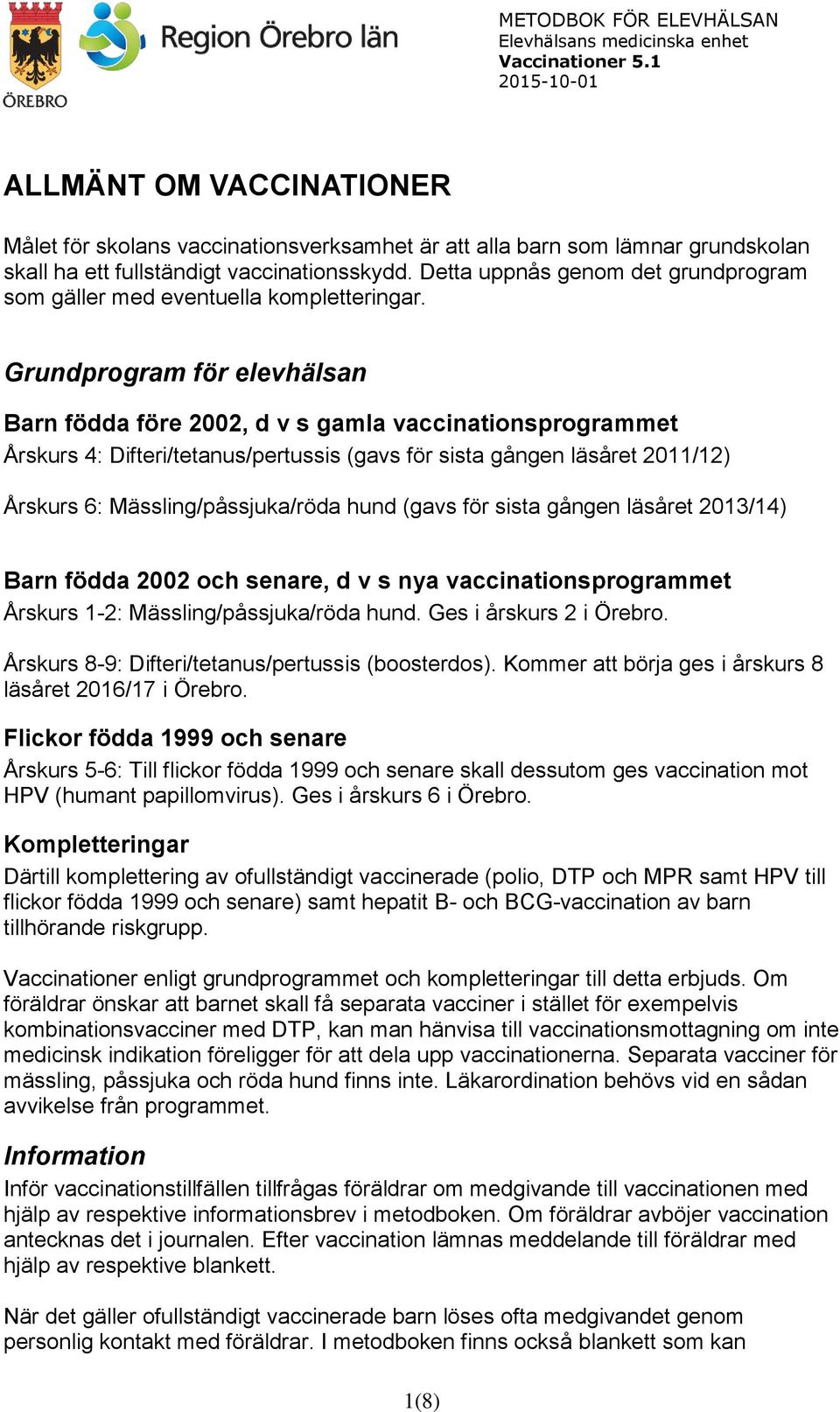 Grundprogram för elevhälsan Barn födda före 2002, d v s gamla vaccinationsprogrammet Årskurs 4: Difteri/tetanus/pertussis (gavs för sista gången läsåret 2011/12) Årskurs 6: Mässling/påssjuka/röda