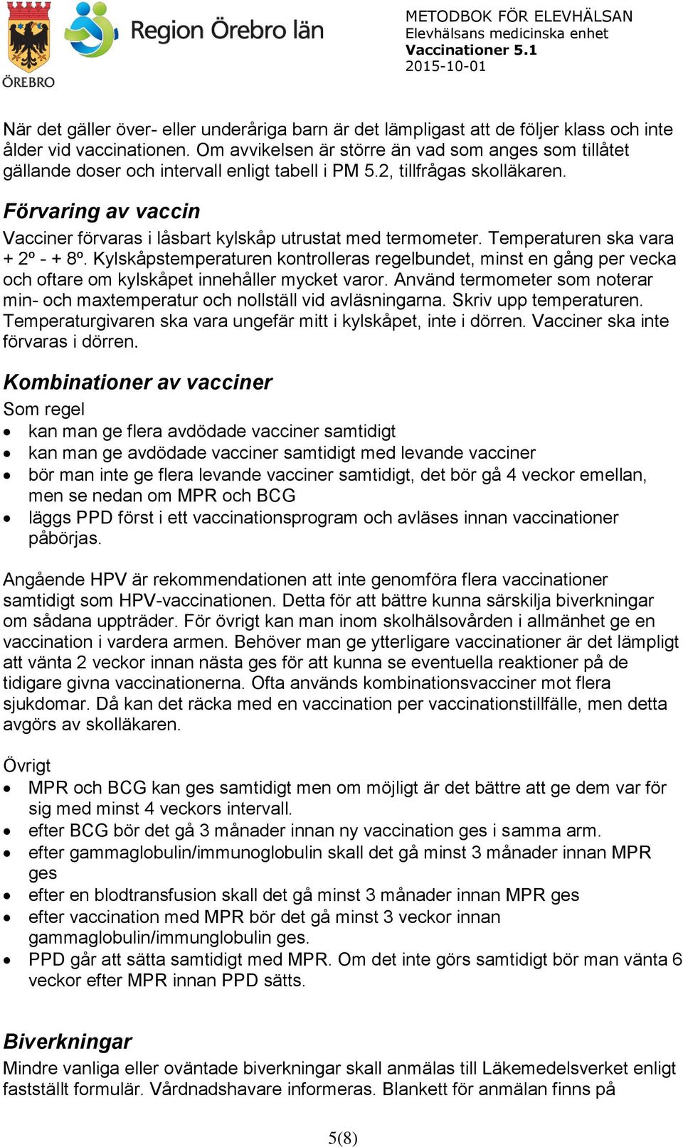 Förvaring av vaccin Vacciner förvaras i låsbart kylskåp utrustat med termometer. Temperaturen ska vara + 2º - + 8º.