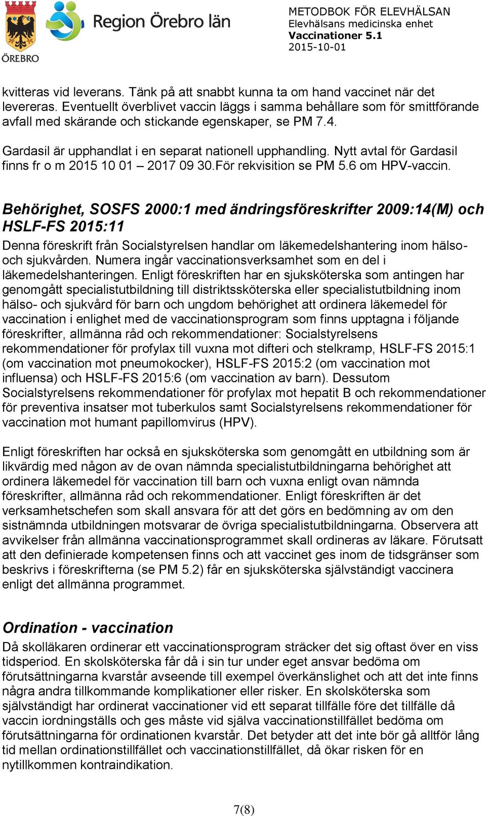 Nytt avtal för Gardasil finns fr o m 2015 10 01 2017 09 30.För rekvisition se PM 5.6 om HPV-vaccin.