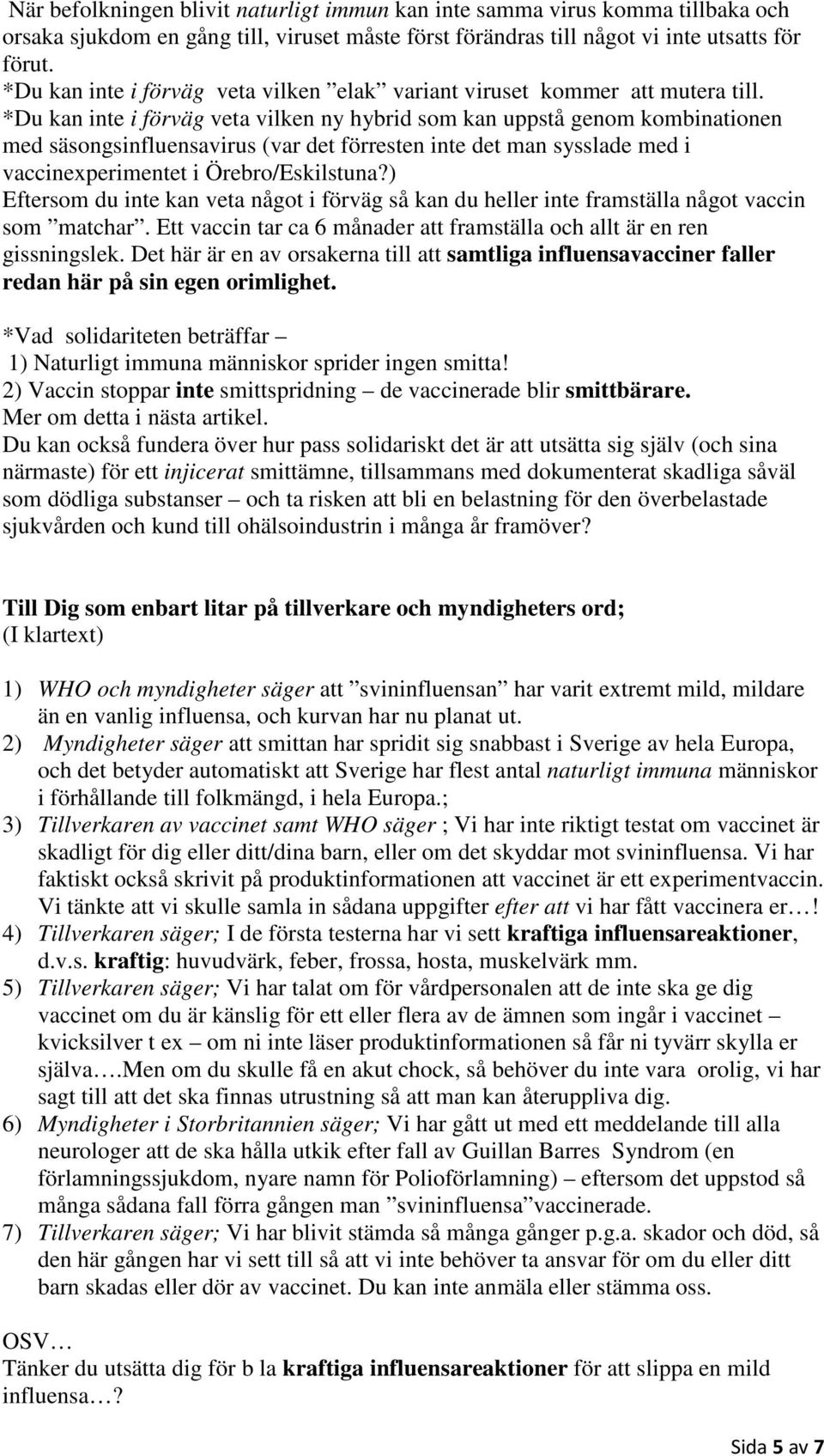 *Du kan inte i förväg veta vilken ny hybrid som kan uppstå genom kombinationen med säsongsinfluensavirus (var det förresten inte det man sysslade med i vaccinexperimentet i Örebro/Eskilstuna?