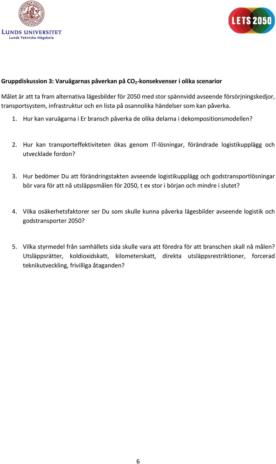 Hur kan transporteffektiviteten ökas genom IT lösningar, förändrade logistikupplägg och utvecklade fordon? 3.