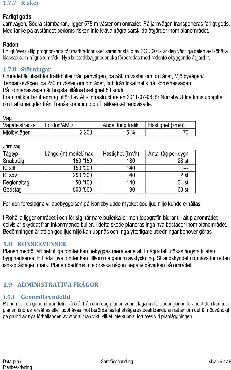 Radon Enligt översiktlig prognoskarta för markradonrisker sammanställd av SGU 2012 är den västliga delen av Röhälla klassad som högriskområde.