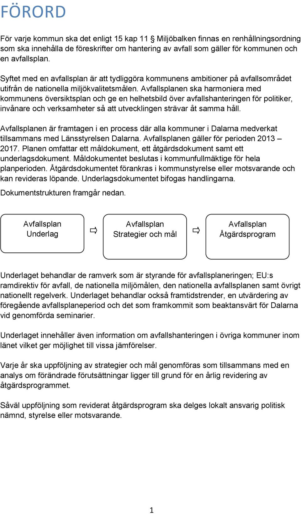 Avfallsplanen ska harmoniera med kommunens översiktsplan och ge en helhetsbild över avfallshanteringen för politiker, invånare och verksamheter så att utvecklingen strävar åt samma håll.