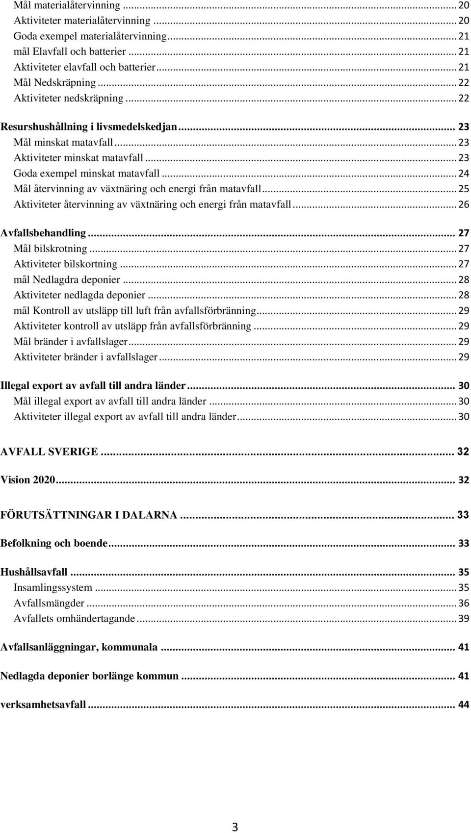 .. 24 Mål återvinning av växtnäring och energi från matavfall... 25 Aktiviteter återvinning av växtnäring och energi från matavfall... 26 Avfallsbehandling... 27 Mål bilskrotning.