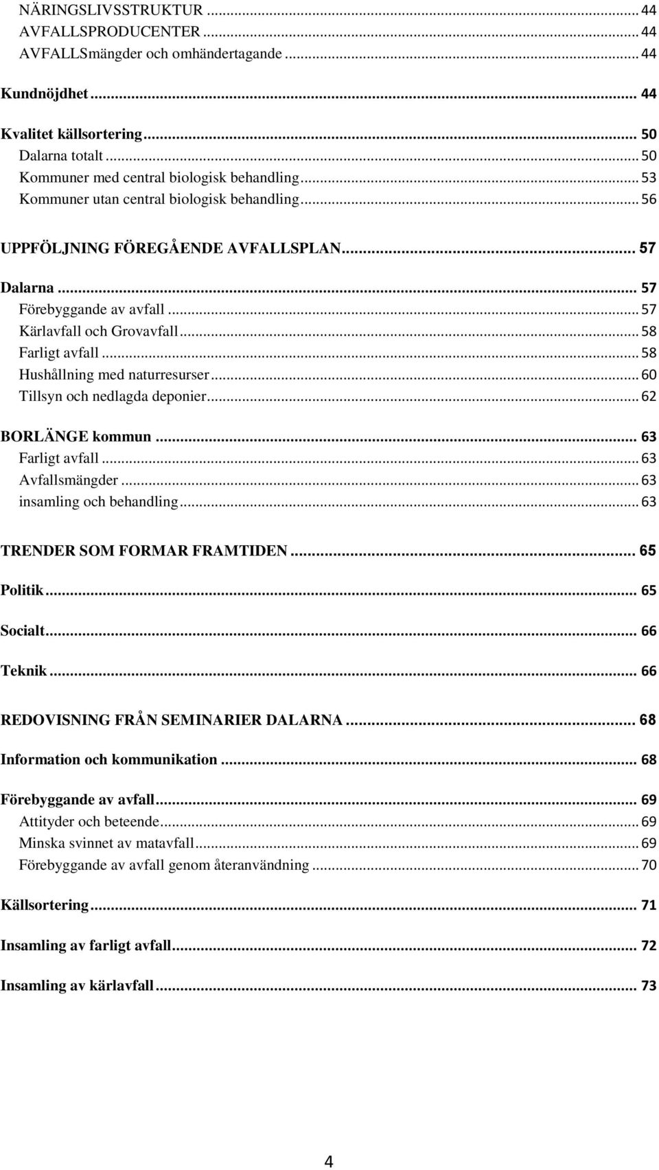 .. 58 Hushållning med naturresurser... 60 Tillsyn och nedlagda deponier... 62 BORLÄNGE kommun... 63 Farligt avfall... 63 Avfallsmängder... 63 insamling och behandling... 63 TRENDER SOM FORMAR FRAMTIDEN.