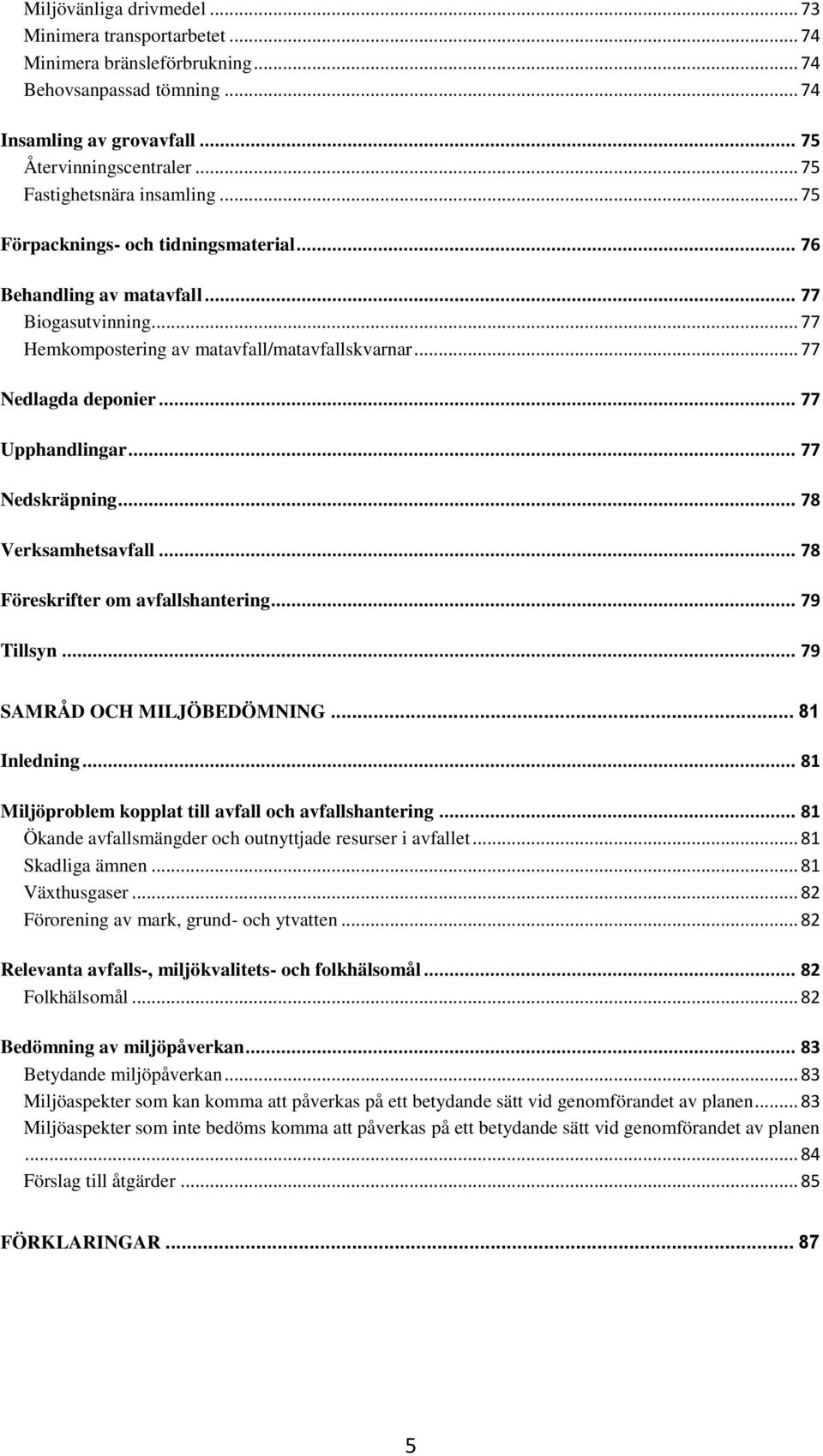 .. 77 Upphandlingar... 77 Nedskräpning... 78 Verksamhetsavfall... 78 Föreskrifter om avfallshantering... 79 Tillsyn... 79 SAMRÅD OCH MILJÖBEDÖMNING... 81 Inledning.