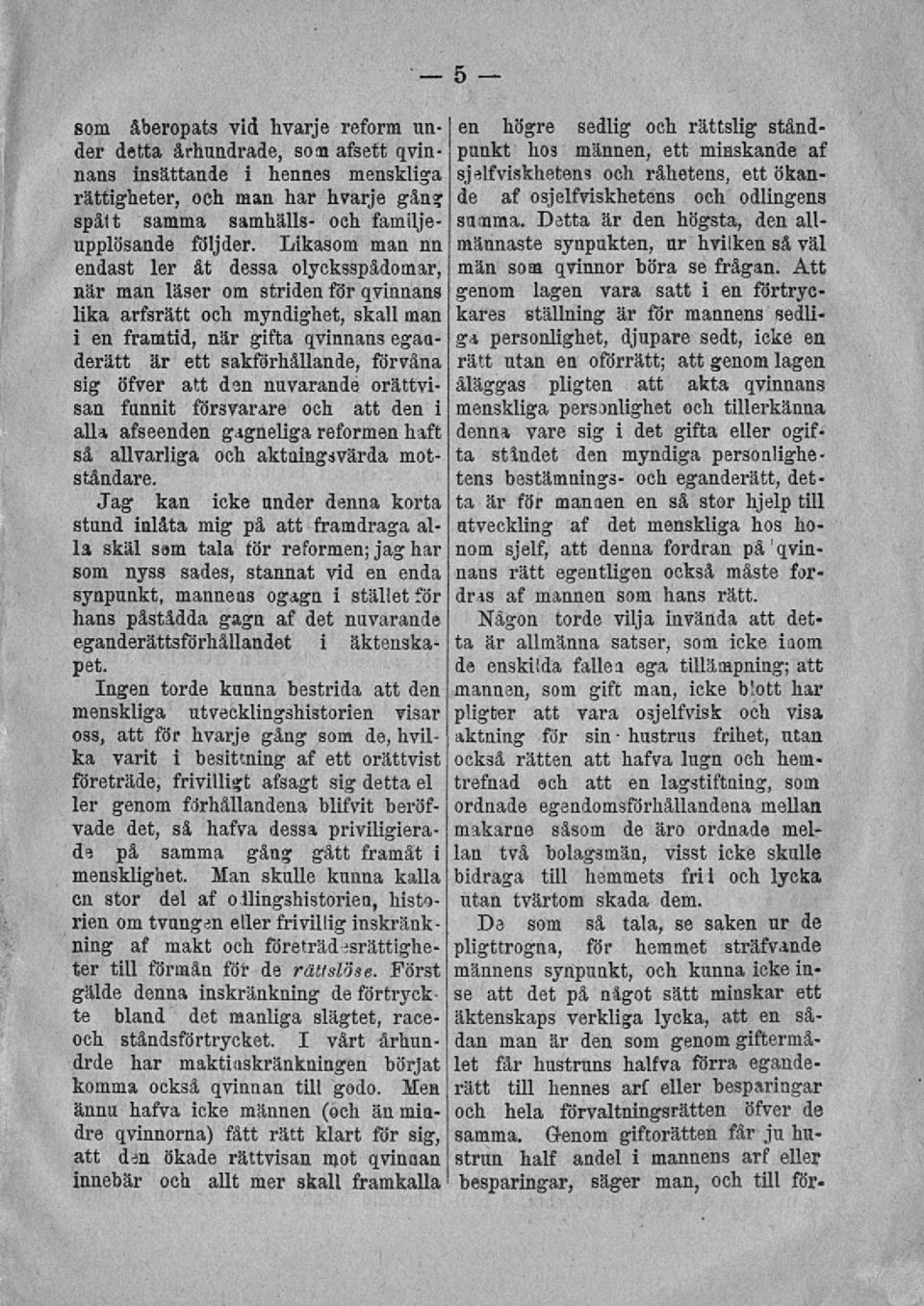 sus Detta är den högsta, den allmännaste ma synpukten, ur hvilken så väl upplösande följder. Likasom man nn endast ler åt dessa olycksspådomar, män ma som qvinnor böra se frågan.