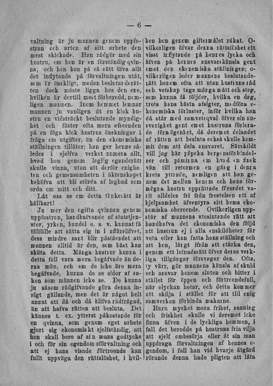 det inflytande på förvaltningen utåt, vilkcrligen leder mannens beslutandelätt honom ofta att utan Lustiuns låd Sfm Sr ömkligt, medsn teslutaiderätten dock måste ligga hos den ene, och vetskap taga