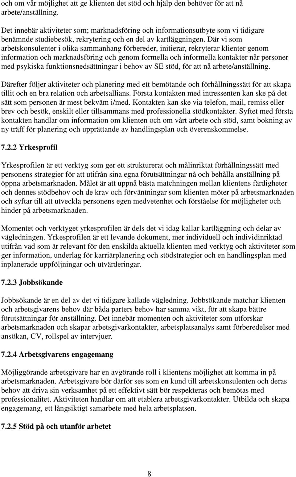 Där vi som arbetskonsulenter i olika sammanhang förbereder, initierar, rekryterar klienter genom information och marknadsföring och genom formella och informella kontakter når personer med psykiska