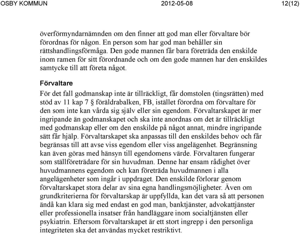 Förvaltare För det fall godmanskap inte är tillräckligt, får domstolen (tingsrätten) med stöd av 11 kap 7 föräldrabalken, FB, istället förordna om förvaltare för den som inte kan vårda sig själv