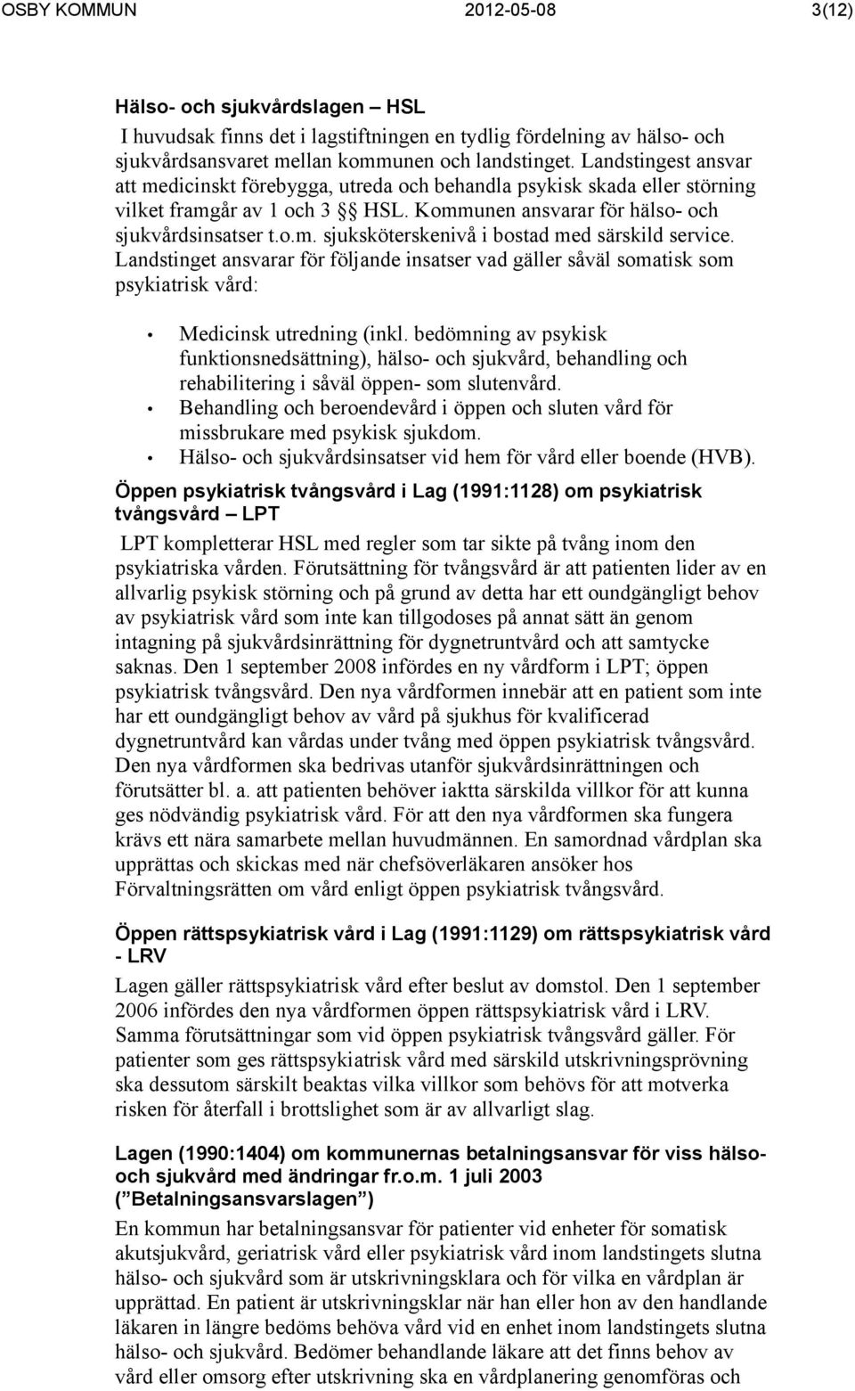 Landstinget ansvarar för följande insatser vad gäller såväl somatisk som psykiatrisk vård: Medicinsk utredning (inkl.