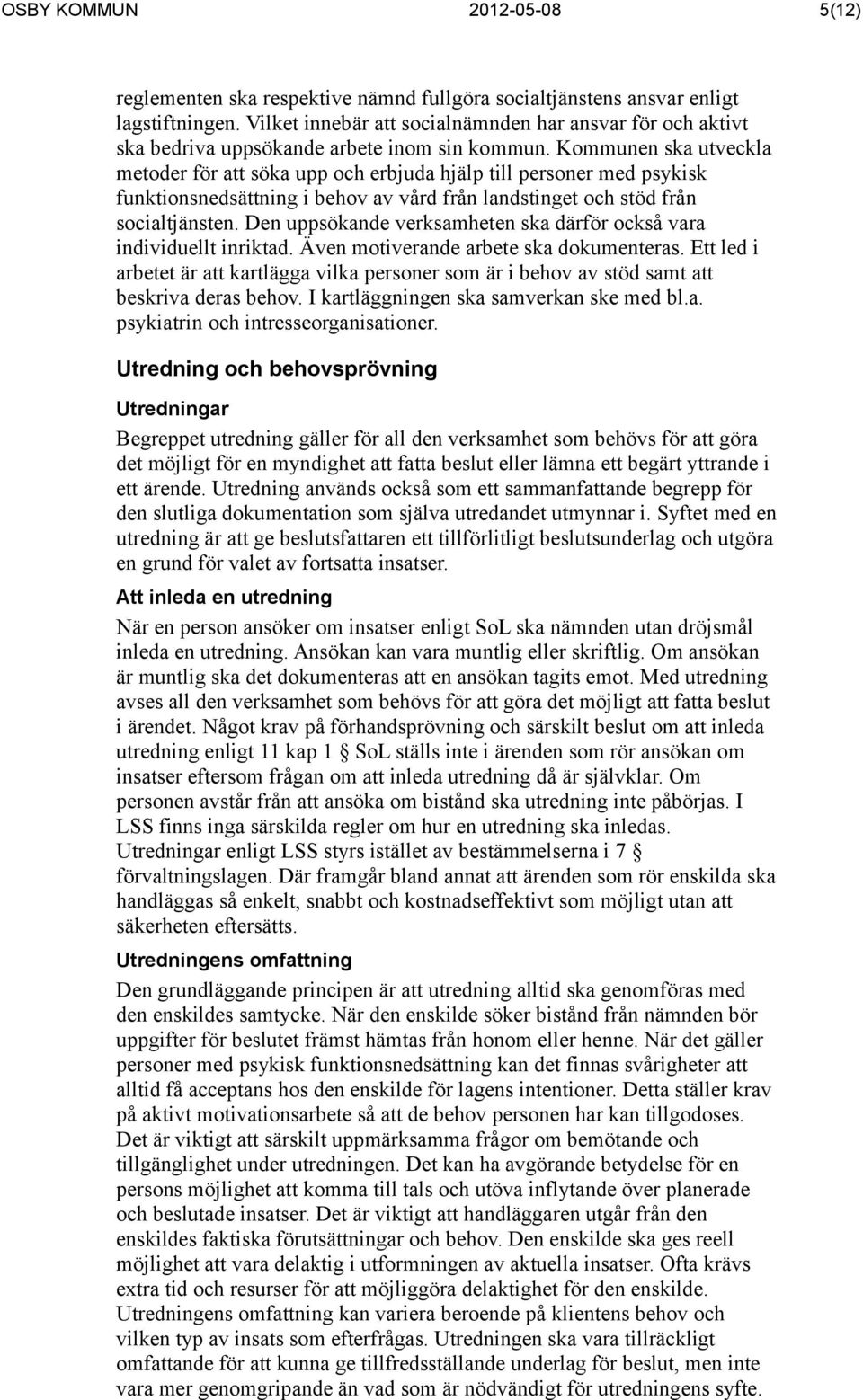 Kommunen ska utveckla metoder för att söka upp och erbjuda hjälp till personer med psykisk funktionsnedsättning i behov av vård från landstinget och stöd från socialtjänsten.