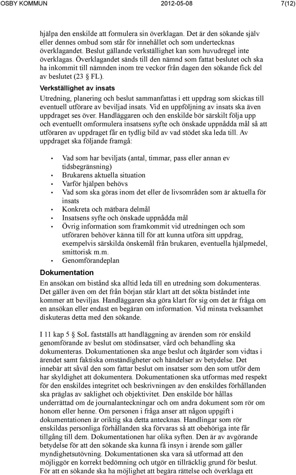 Överklagandet sänds till den nämnd som fattat beslutet och ska ha inkommit till nämnden inom tre veckor från dagen den sökande fick del av beslutet (23 FL).