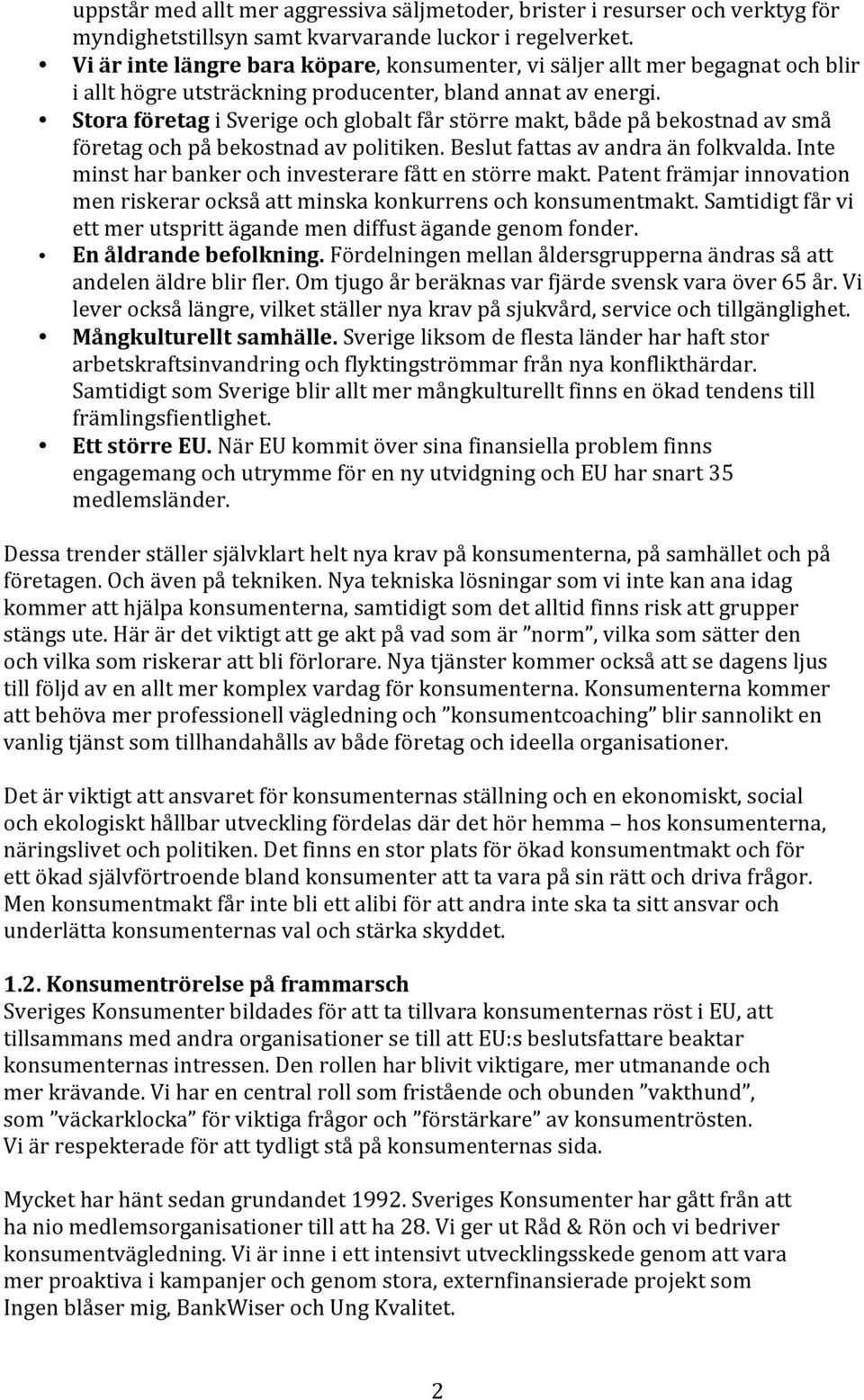 Stora företag i Sverige och globalt får större makt, både på bekostnad av små företag och på bekostnad av politiken. Beslut fattas av andra än folkvalda.