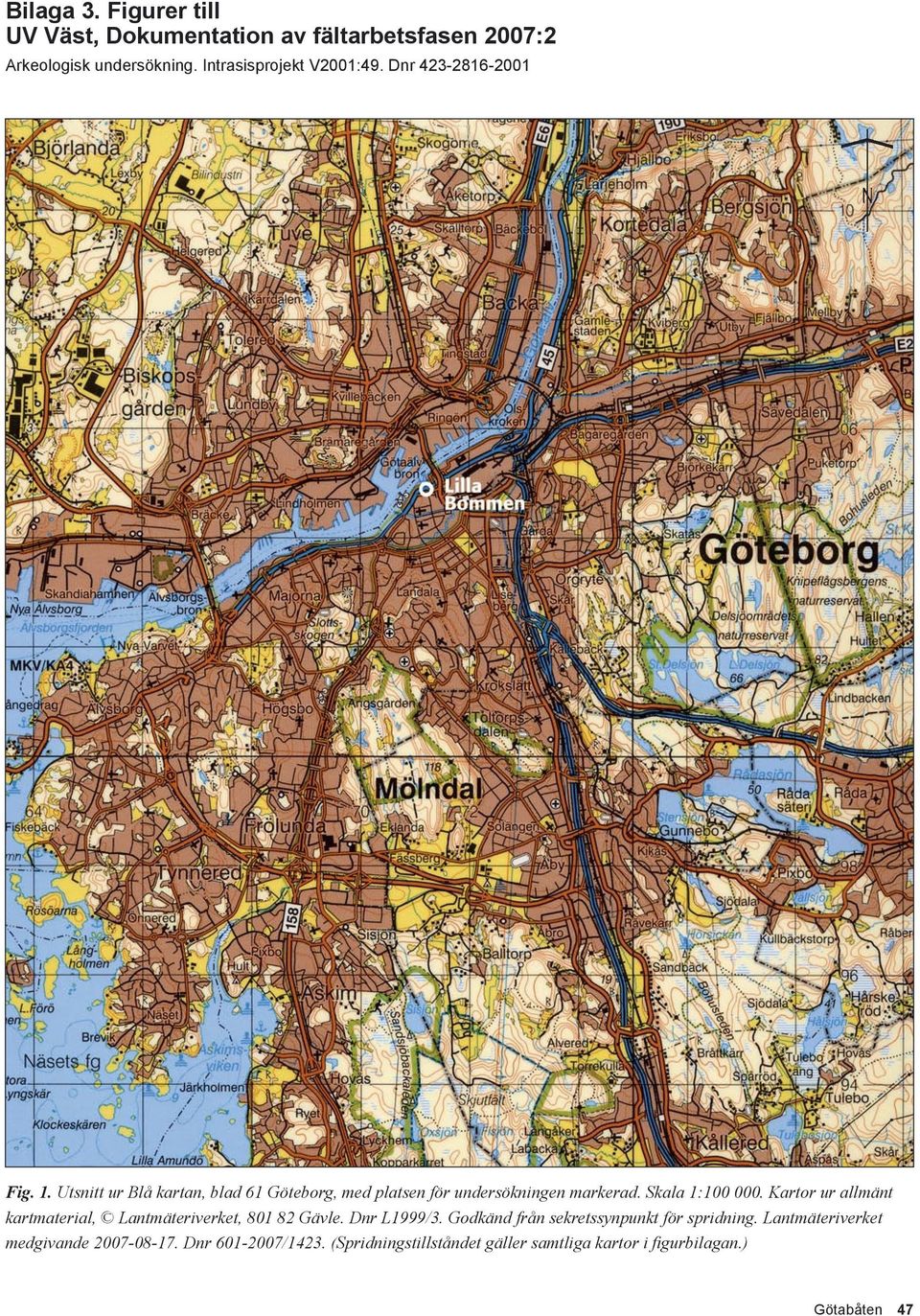 Kartor ur allmänt kartmaterial, Lantmäteriverket, 801 82 Gävle. Dnr L1999/3. Godkänd från sekretssynpunkt för spridning.