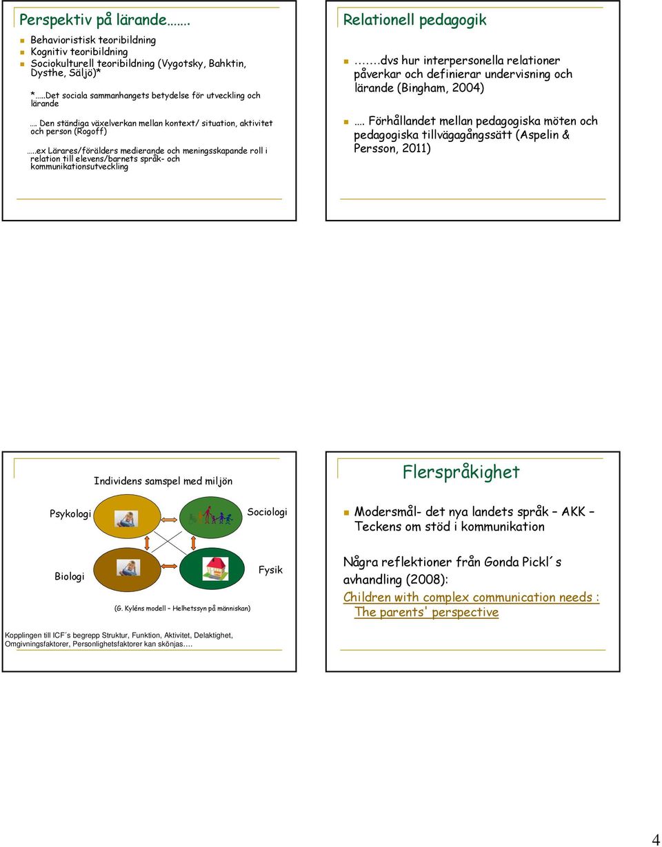 .ex Lärares/förälders medierande och meningsskapande roll i relation till elevens/barnets språk- och kommunikationsutveckling Relationell pedagogik.