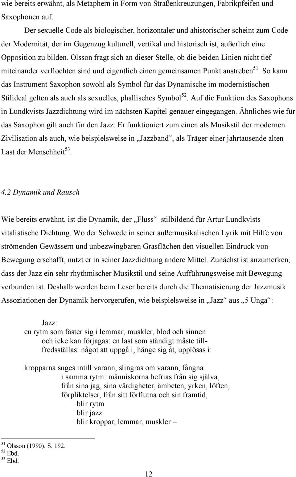 Olsson fragt sich an dieser Stelle, ob die beiden Linien nicht tief miteinander verflochten sind und eigentlich einen gemeinsamen Punkt anstreben 51.