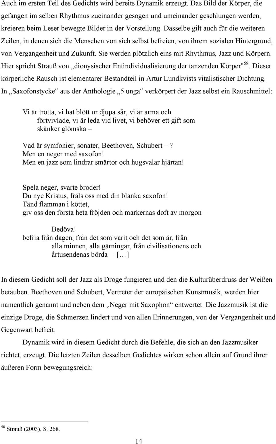 Dasselbe gilt auch für die weiteren Zeilen, in denen sich die Menschen von sich selbst befreien, von ihrem sozialen Hintergrund, von Vergangenheit und Zukunft.