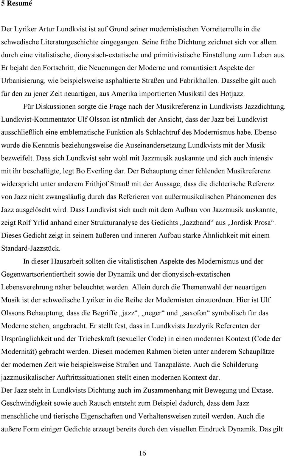 Er bejaht den Fortschritt, die Neuerungen der Moderne und romantisiert Aspekte der Urbanisierung, wie beispielsweise asphaltierte Straßen und Fabrikhallen.