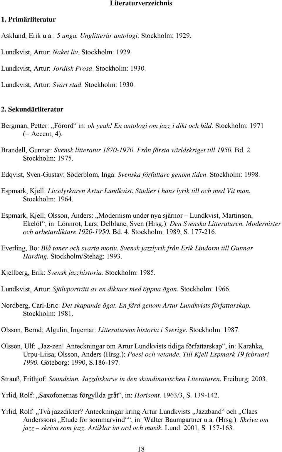 Brandell, Gunnar: Svensk litteratur 1870-1970. Från första världskriget till 1950. Bd. 2. Stockholm: 1975. Edqvist, Sven-Gustav; Söderblom, Inga: Svenska författare genom tiden. Stockholm: 1998.