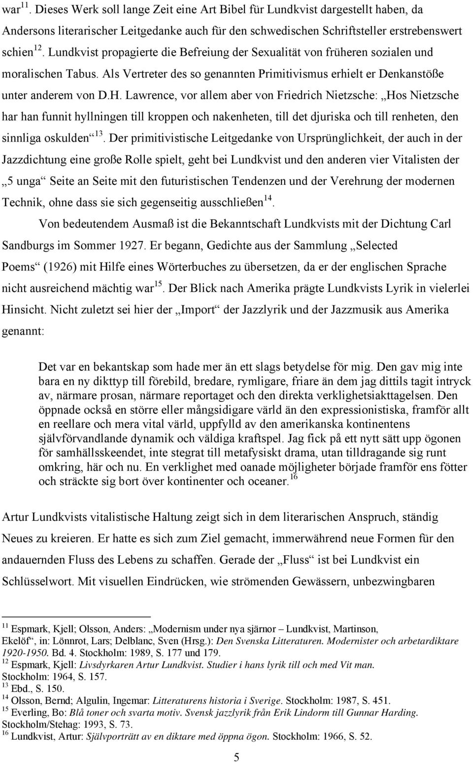 Lawrence, vor allem aber von Friedrich Nietzsche: Hos Nietzsche har han funnit hyllningen till kroppen och nakenheten, till det djuriska och till renheten, den sinnliga oskulden 13.