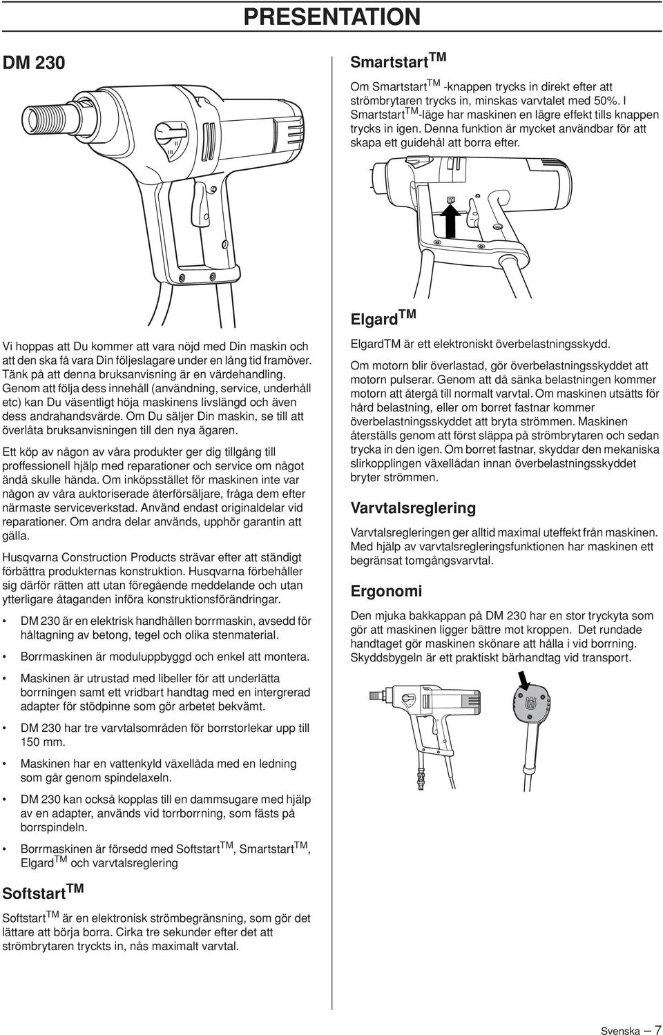 Elgard TM Vi hoppas att Du kommer att vara nöjd med Din maskin och att den ska få vara Din följeslagare under en lång tid framöver. Tänk på att denna bruksanvisning är en värdehandling.