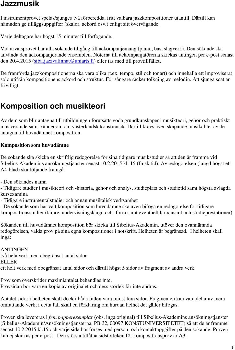 Noterna till ackompanjatörerna skickas antingen per e-post senast den 20.4.2015 (siba.jazzvalinnat@uniarts.fi) eller tas med till provtillfället. De framförda jazzkompositionerna ska vara olika (t.ex.