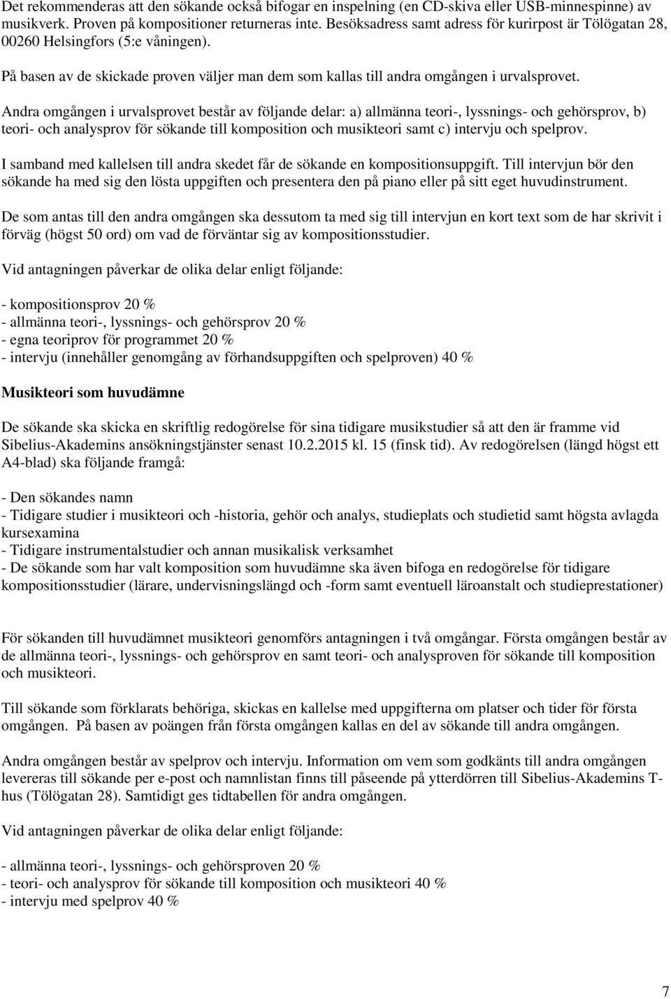 Andra omgången i urvalsprovet består av följande delar: a) allmänna teori-, lyssnings- och gehörsprov, b) teori- och analysprov för sökande till komposition och musikteori samt c) intervju och