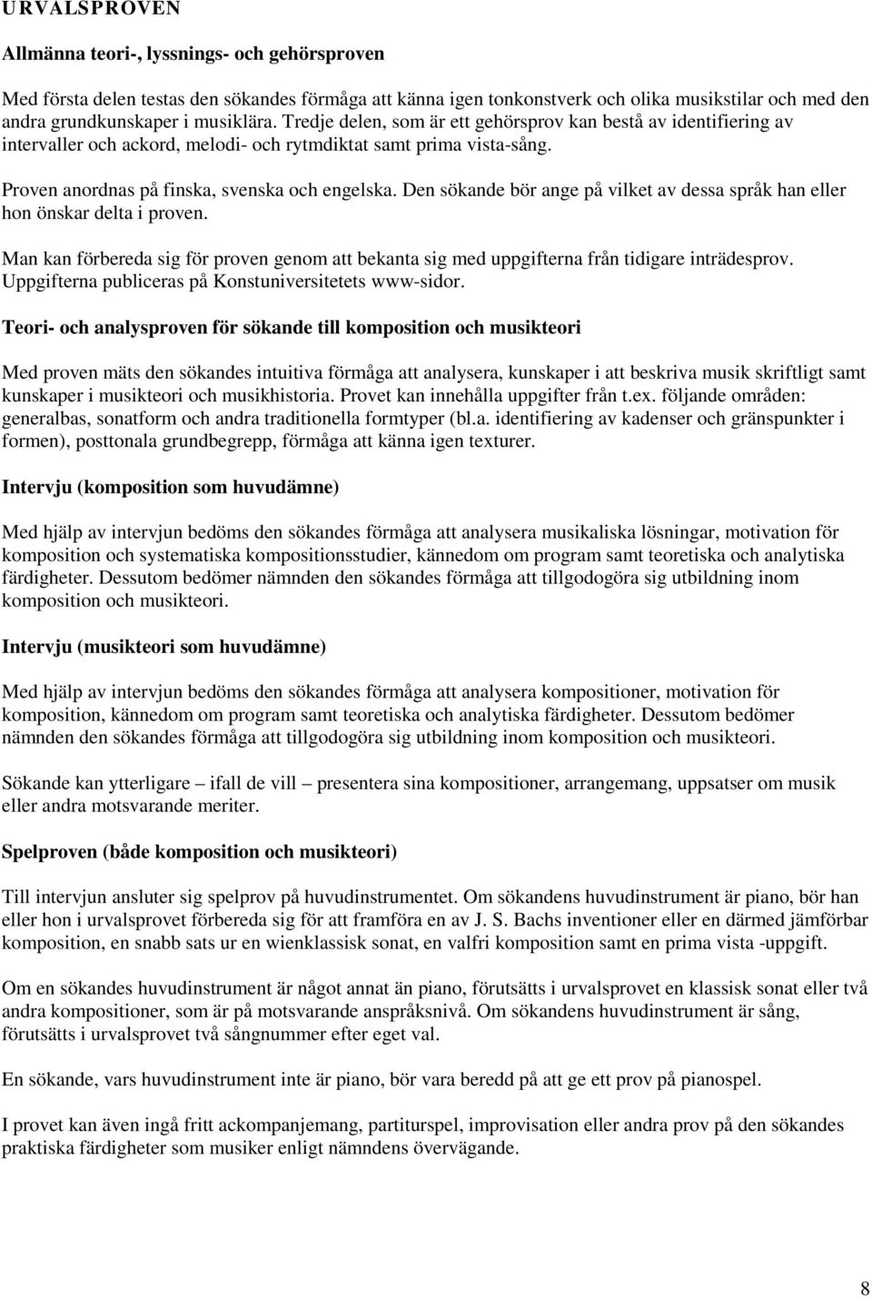 Den sökande bör ange på vilket av dessa språk han eller hon önskar delta i proven. Man kan förbereda sig för proven genom att bekanta sig med uppgifterna från tidigare inträdesprov.