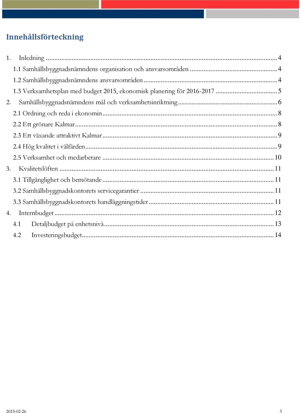 4 Hög kvalitet i välfärden... 9 2.5 Verksamhet och medarbetare... 10 3. Kvalitetslöften... 11 3.1 Tillgänglighet och bemötande... 11 3.2 Samhällsbyggnadskontorets servicegarantier... 11 3.3 Samhällsbyggnadskontorets handläggningstider.