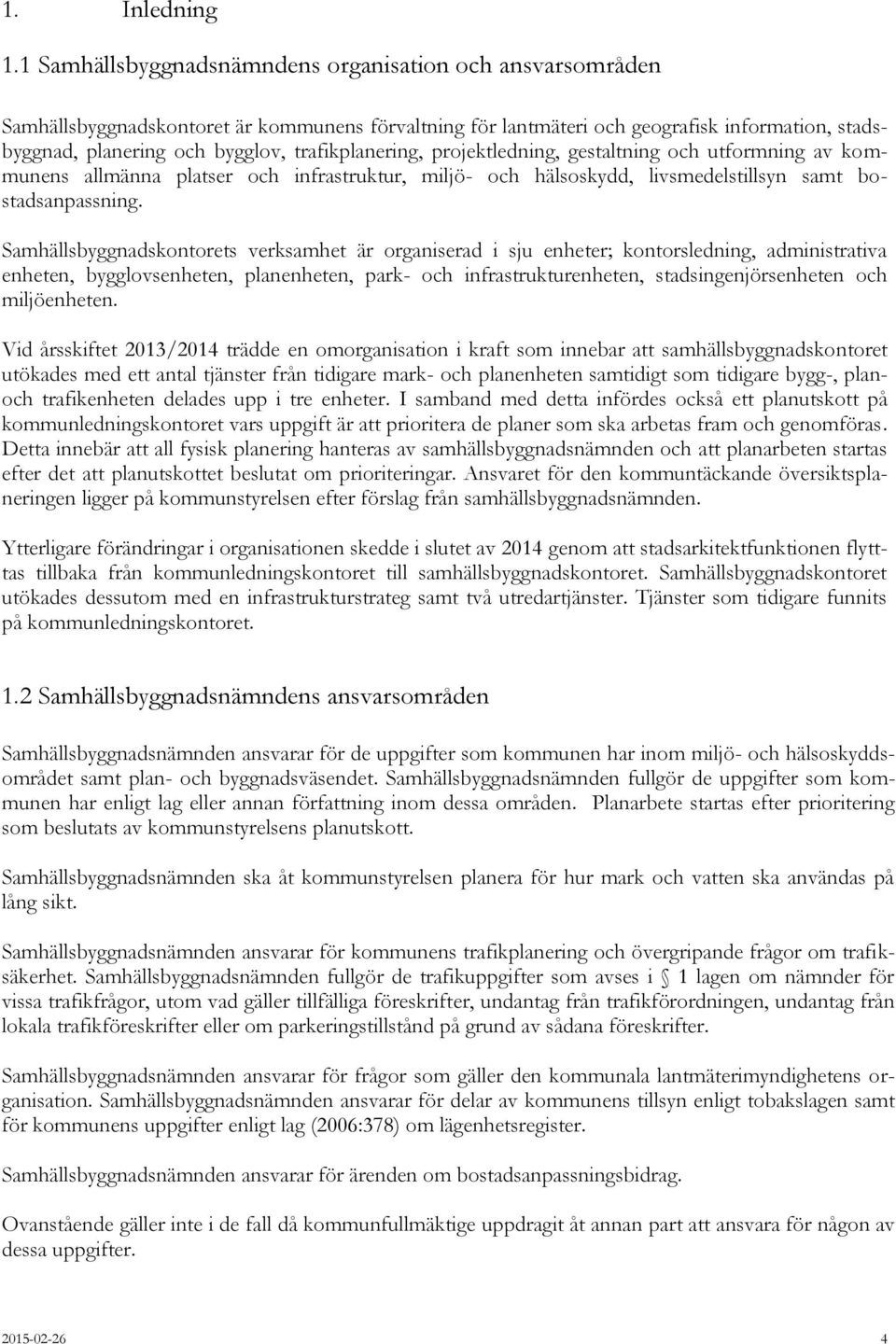 trafikplanering, projektledning, gestaltning och utformning av kommunens allmänna platser och infrastruktur, miljö- och hälsoskydd, livsmedelstillsyn samt bostadsanpassning.