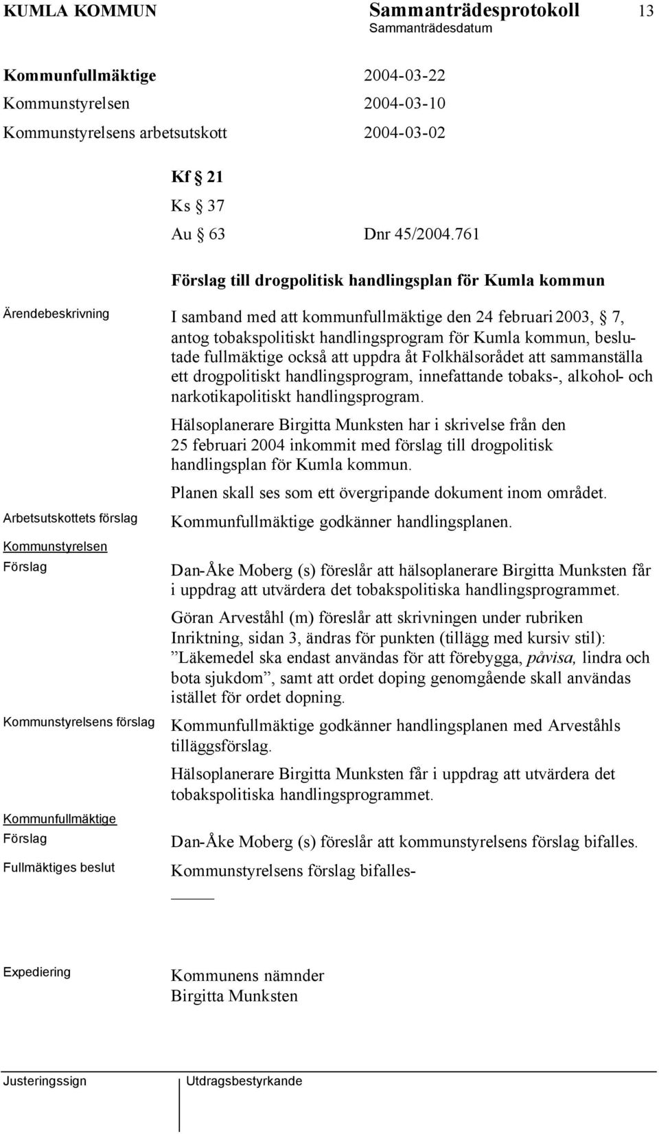 fullmäktige också att uppdra åt Folkhälsorådet att sammanställa ett drogpolitiskt handlingsprogram, innefattande tobaks-, alkohol- och narkotikapolitiskt handlingsprogram.