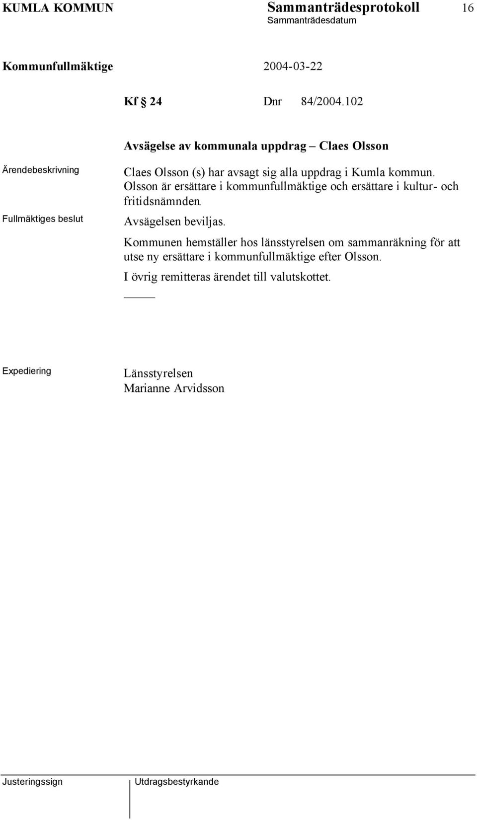 kommun. Olsson är ersättare i kommunfullmäktige och ersättare i kultur- och fritidsnämnden. Avsägelsen beviljas.