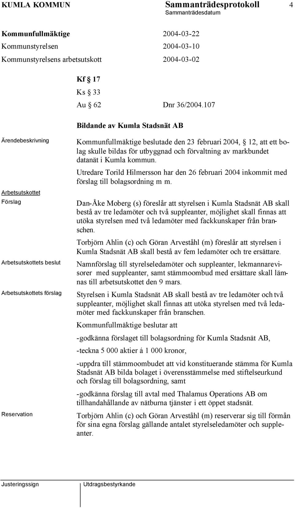 skulle bildas för utbyggnad och förvaltning av markbundet datanät i Kumla kommun. Utredare Torild Hilmersson har den 26 februari 2004 inkommit med förslag till bolagsordning m m.