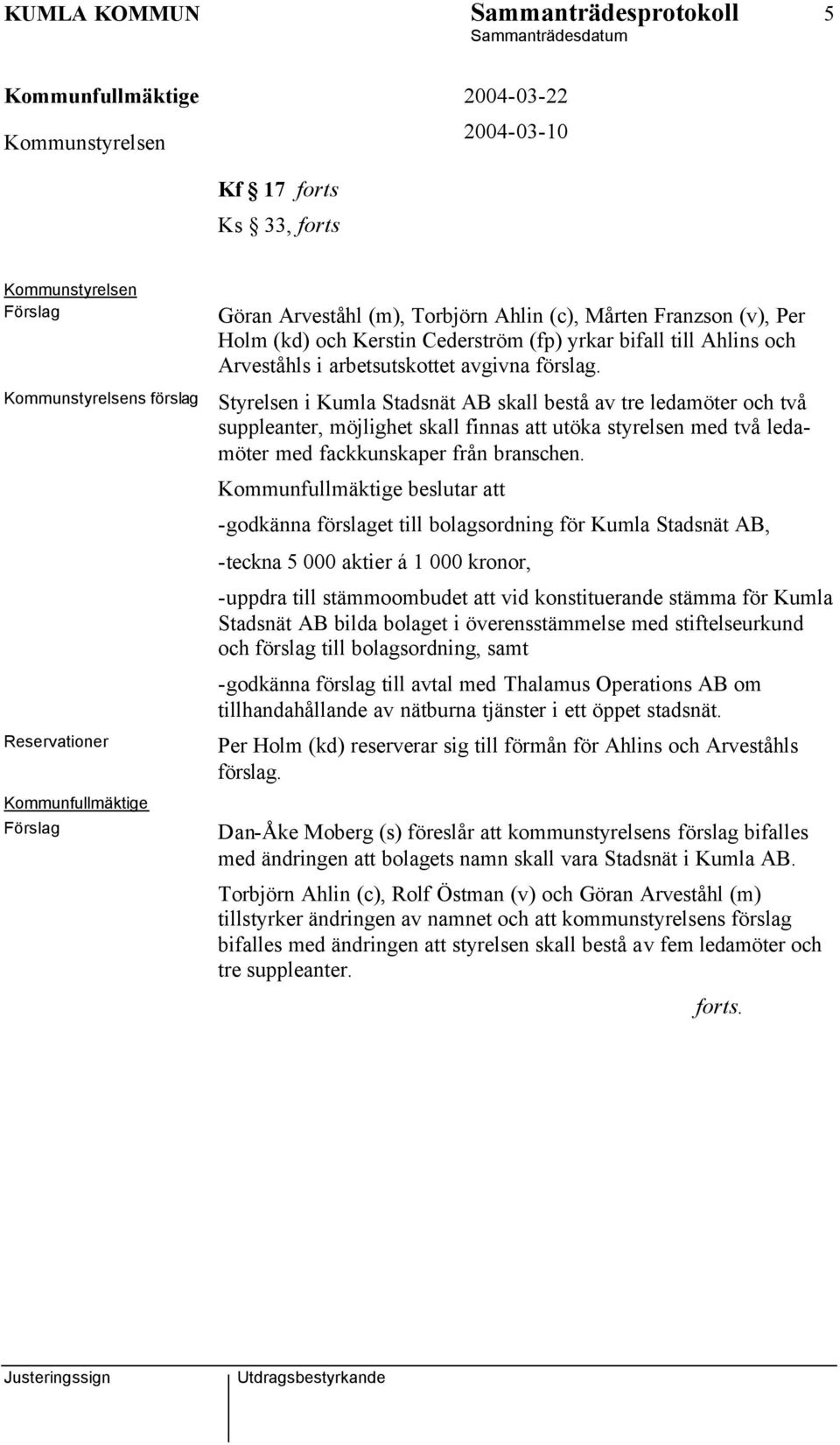 Styrelsen i Kumla Stadsnät AB skall bestå av tre ledamöter och två suppleanter, möjlighet skall finnas att utöka styrelsen med två ledamöter med fackkunskaper från branschen.