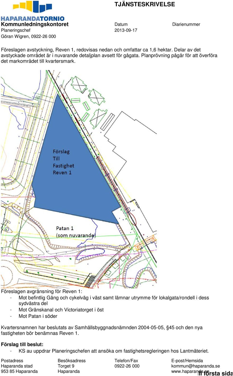 Föreslagen avgränsning för Reven 1: - Mot befintlig Gång och cykelväg i väst samt lämnar utrymme för lokalgata/rondell i dess sydvästra del - Mot Gränskanal och Victoriatorget i öst - Mot Patan i