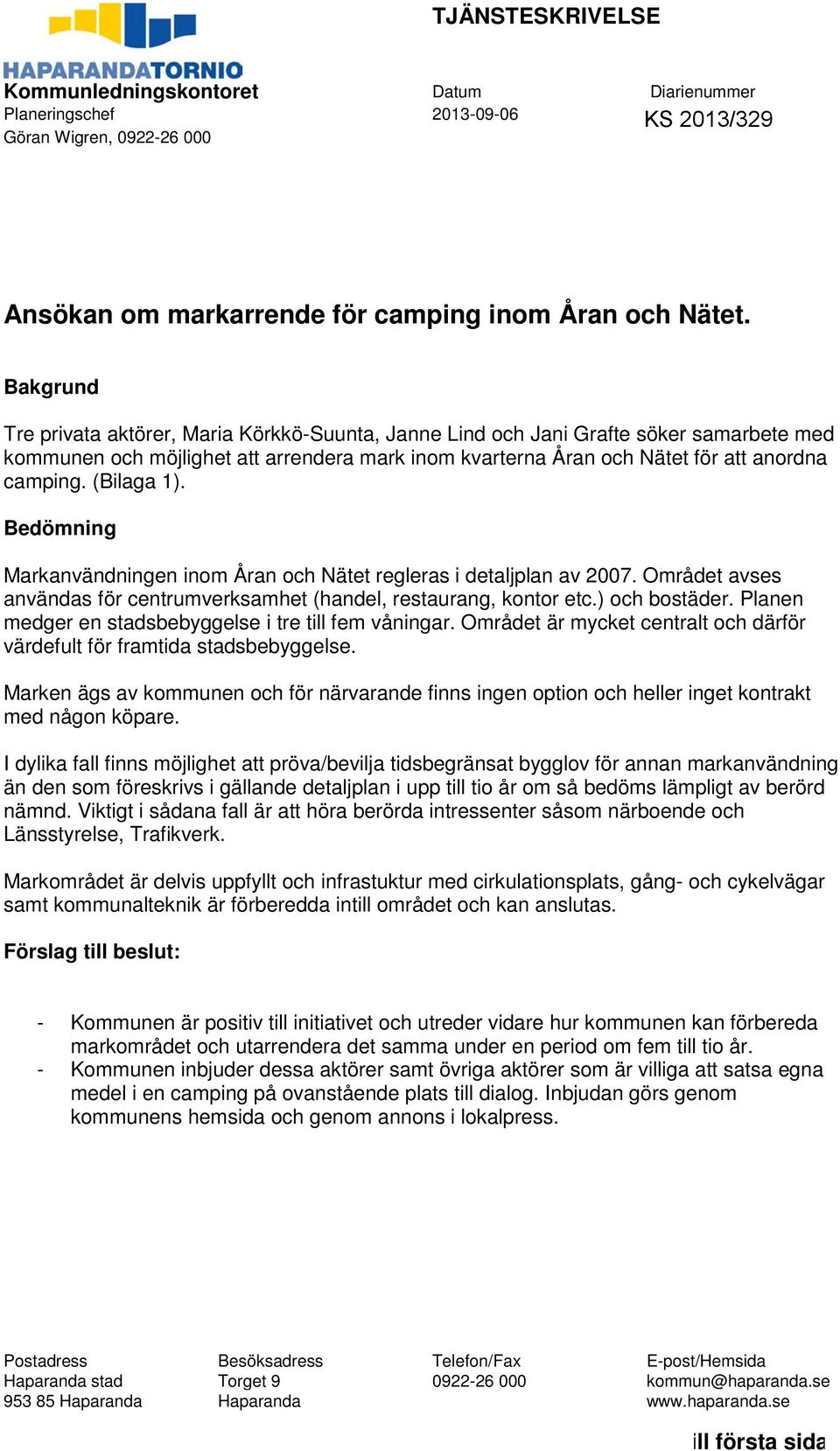 (Bilaga 1). Bedömning Markanvändningen inom Åran och Nätet regleras i detaljplan av 2007. Området avses användas för centrumverksamhet (handel, restaurang, kontor etc.) och bostäder.