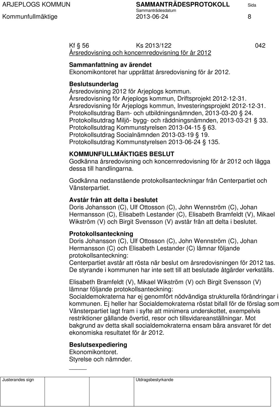 Protokollsutdrag Barn- och utbildningsnämnden, 213-3-2 24. Protokollsutdrag Miljö- bygg- och räddningsnämnden, 213-3-21 33. Protokollsutdrag Kommunstyrelsen 213-4-15 63.