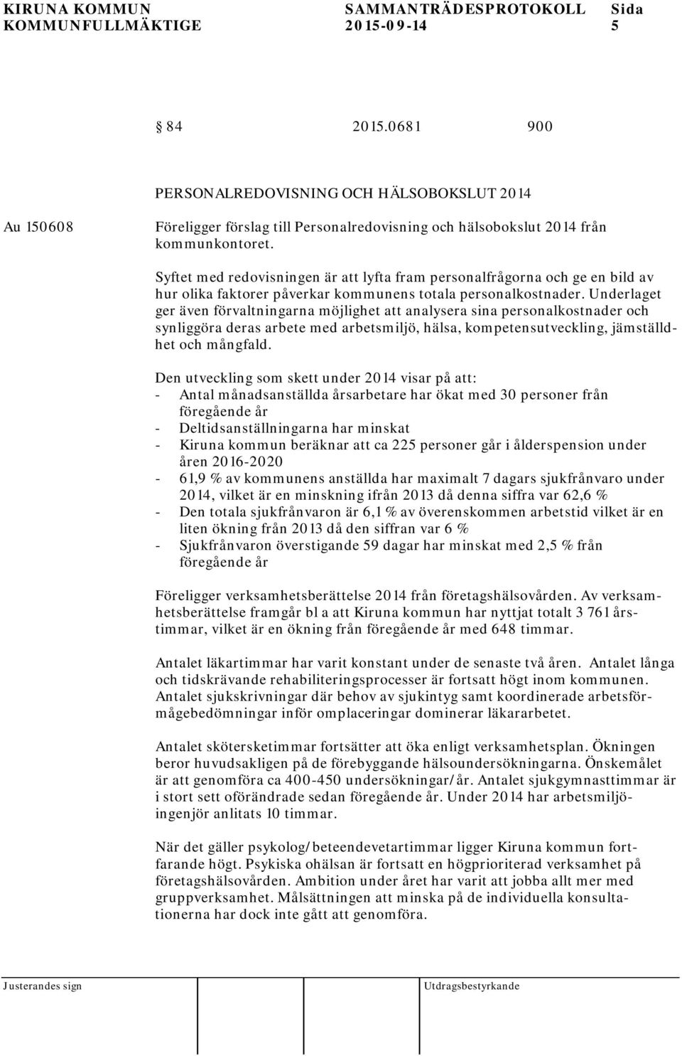 Underlaget ger även förvaltningarna möjlighet att analysera sina personalkostnader och synliggöra deras arbete med arbetsmiljö, hälsa, kompetensutveckling, jämställdhet och mångfald.