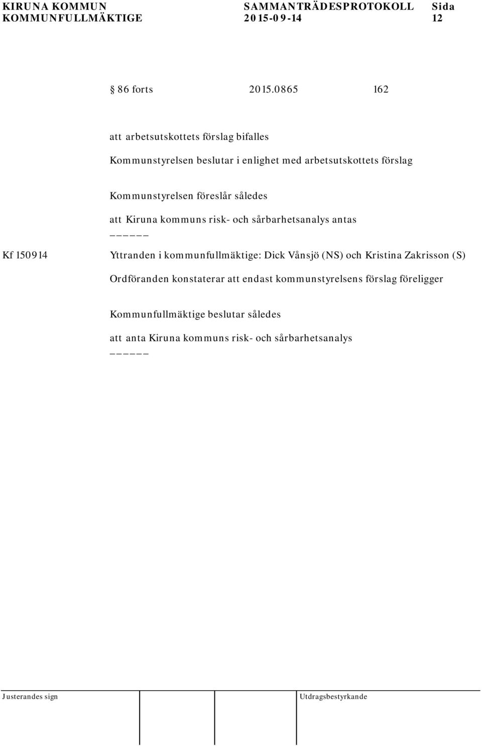 Kommunstyrelsen föreslår således att Kiruna kommuns risk- och sårbarhetsanalys antas Kf 150914 Yttranden i