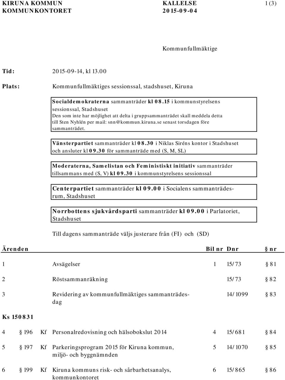 se senast torsdagen före sammanträdet. Vänsterpartiet sammanträder kl 08.30 i Niklas Siréns kontor i Stadshuset och ansluter kl 09.