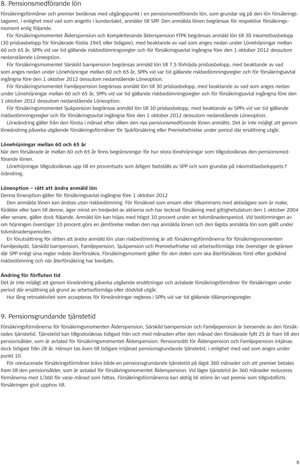 För försäkringsmomentet Ålderspension och Kompletterande ålderspension FTPK begränsas anmäld lön till 30 inkomstbasbelopp (30 prisbasbelopp för försäkrade födda 1945 eller tidigare), med beaktande av