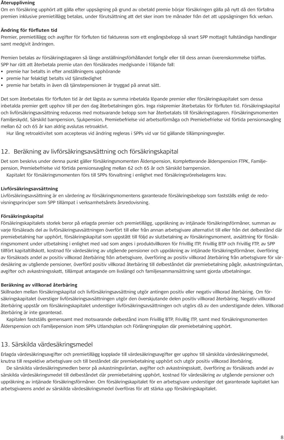 Ändring för förfluten tid Premier, premietillägg och avgifter för förfluten tid faktureras som ett engångsbelopp så snart SPP mottagit fullständiga handlingar samt medgivit ändringen.