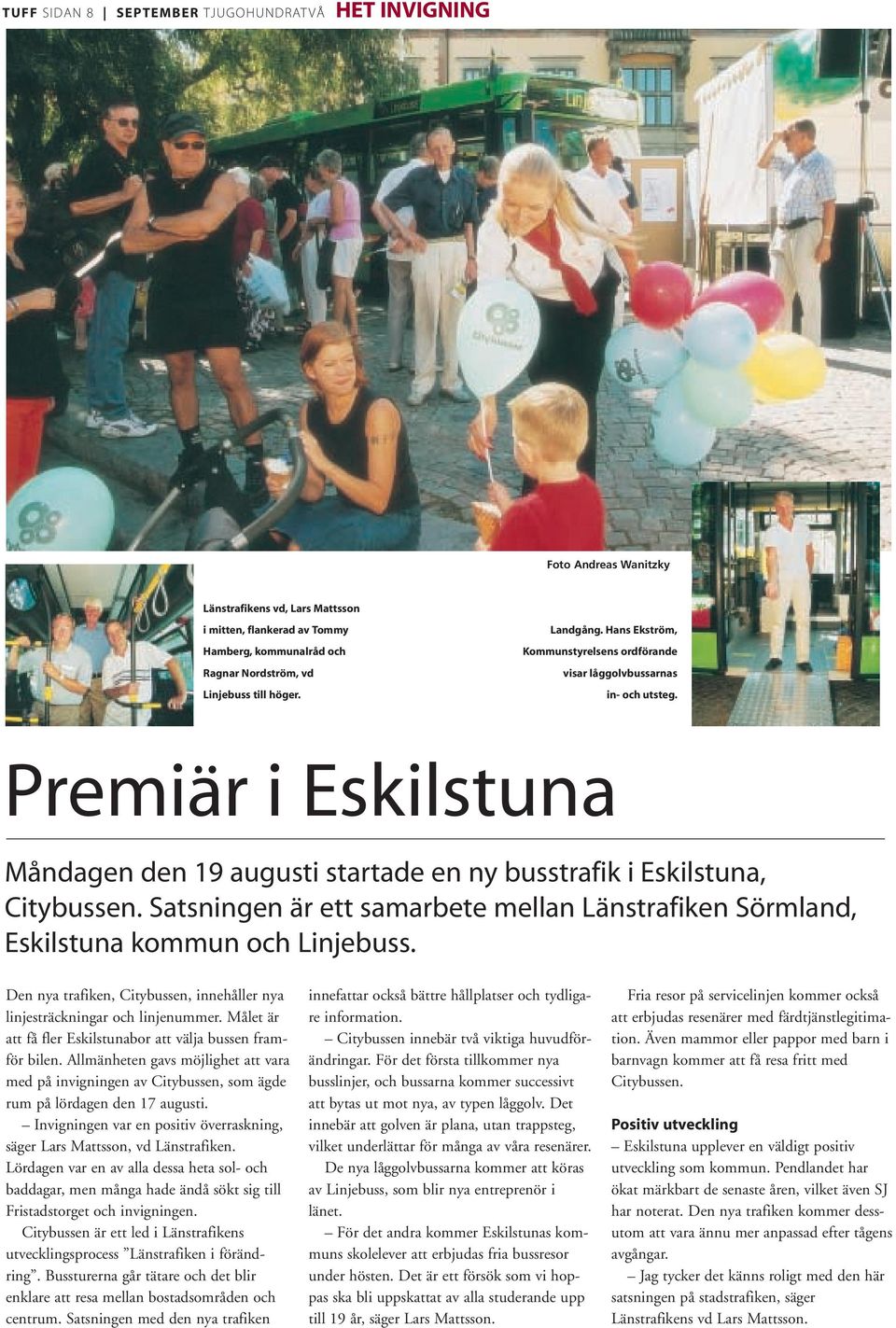 Satsningen är ett samarbete mellan Länstrafiken Sörmland, Eskilstuna kommun och Linjebuss. Den nya trafiken, Citybussen, innehåller nya linjesträckningar och linjenummer.