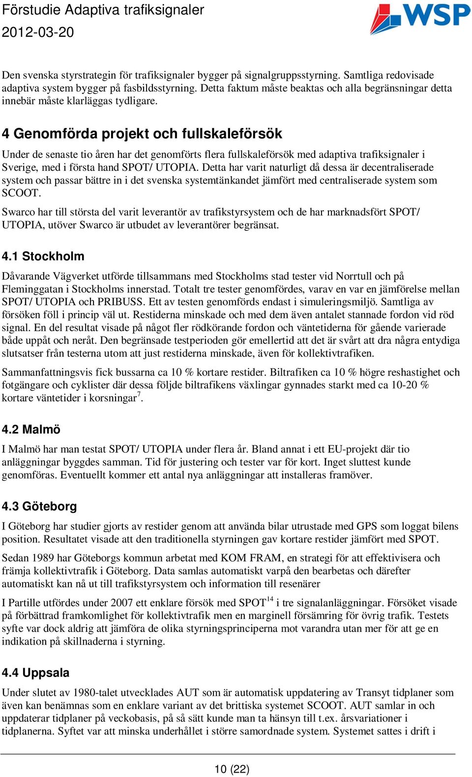4 Genomförda projekt och fullskaleförsök Under de senaste tio åren har det genomförts flera fullskaleförsök med adaptiva trafiksignaler i Sverige, med i första hand SPOT/ UTOPIA.