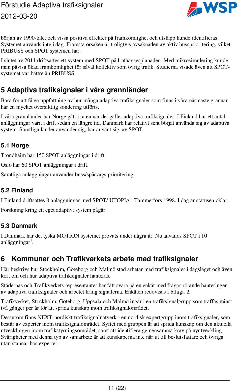 Med mikrosimulering kunde man påvisa ökad framkomlighet för såväl kollektiv som övrig trafik. Studierna visade även att SPOTsystemet var bättre än PRIBUSS.