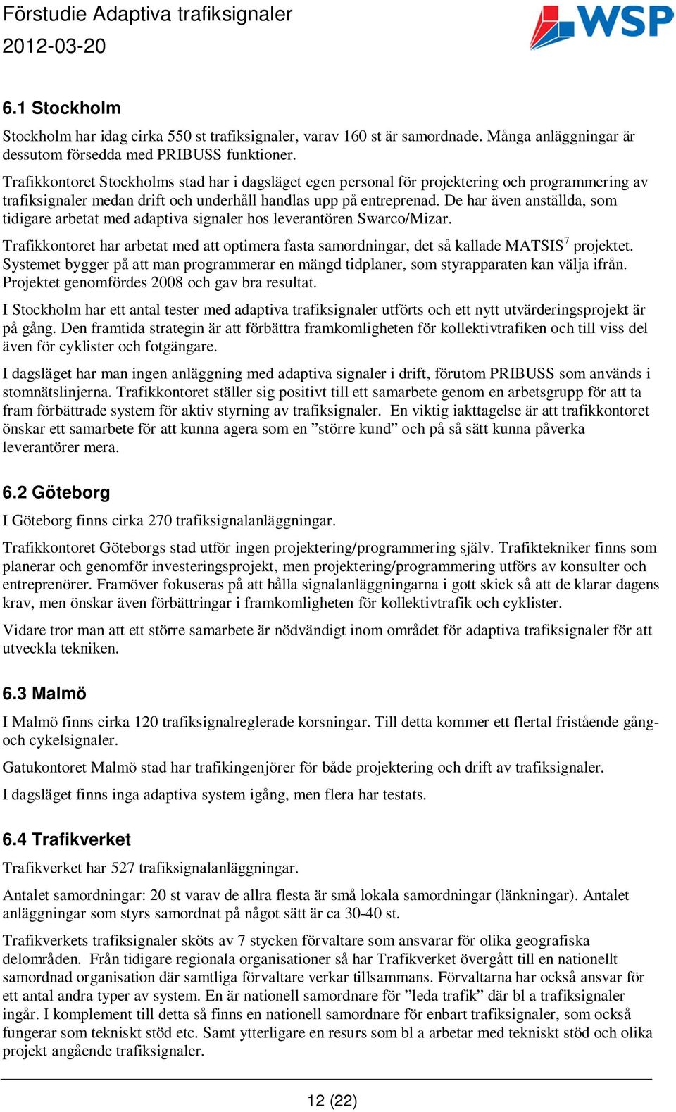 De har även anställda, som tidigare arbetat med adaptiva signaler hos leverantören Swarco/Mizar. Trafikkontoret har arbetat med att optimera fasta samordningar, det så kallade MATSIS 7 projektet.