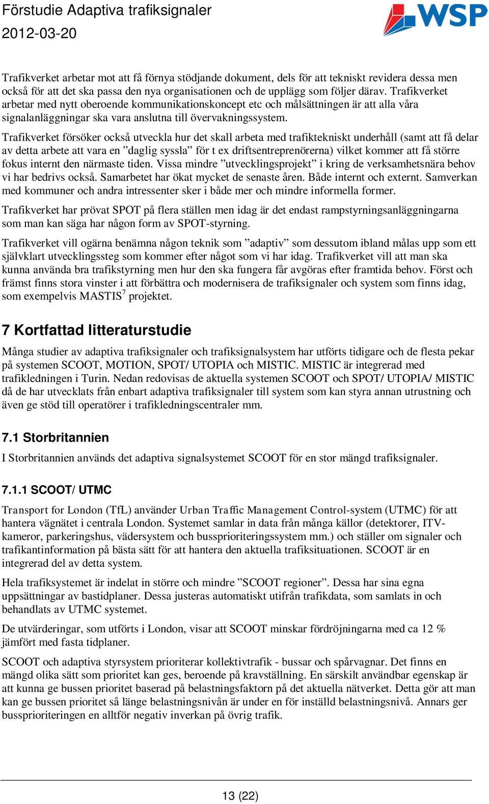 Trafikverket försöker också utveckla hur det skall arbeta med trafiktekniskt underhåll (samt att få delar av detta arbete att vara en daglig syssla för t ex driftsentreprenörerna) vilket kommer att